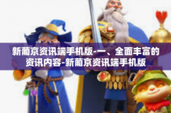 新葡京资讯端手机版-一、全面丰富的资讯内容-新葡京资讯端手机版
