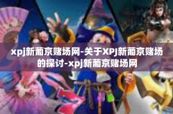 xpj新葡京赌场网-关于XPJ新葡京赌场的探讨-xpj新葡京赌场网