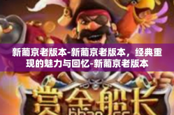 新葡京老版本-新葡京老版本，经典重现的魅力与回忆-新葡京老版本