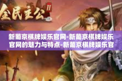新葡京棋牌娱乐官网-新葡京棋牌娱乐官网的魅力与特点-新葡京棋牌娱乐官网