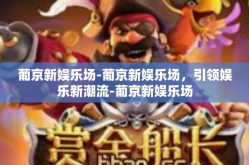 葡京新娱乐场-葡京新娱乐场，引领娱乐新潮流-葡京新娱乐场