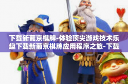下载新葡京棋牌-体验顶尖游戏技术乐趣下载新葡京棋牌应用程序之旅-下载新葡京棋牌