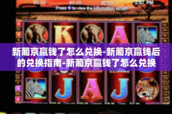 新葡京赢钱了怎么兑换-新葡京赢钱后的兑换指南-新葡京赢钱了怎么兑换