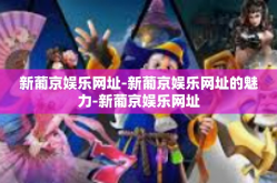 新葡京娱乐网址-新葡京娱乐网址的魅力-新葡京娱乐网址