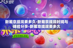 新葡京提现要多久-新葡京提现时间与体验分享-新葡京提现要多久