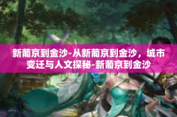 新葡京到金沙-从新葡京到金沙，城市变迁与人文探秘-新葡京到金沙