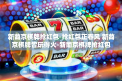 新葡京棋牌抢红包-抢红包正春风 新葡京棋牌皆玩得火-新葡京棋牌抢红包