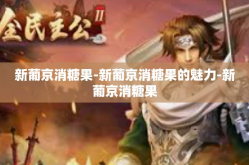 新葡京消糖果-新葡京消糖果的魅力-新葡京消糖果