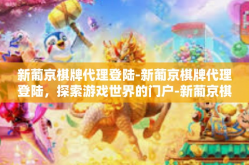 新葡京棋牌代理登陆-新葡京棋牌代理登陆，探索游戏世界的门户-新葡京棋牌代理登陆