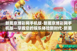 新葡京博彩网手机版-新葡京博彩网手机版—掌握您的娱乐体验新时代-新葡京博彩网手机版