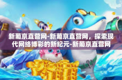 新葡京直营网-新葡京直营网，探索现代网络博彩的新纪元-新葡京直营网