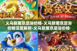 义乌新葡京足浴价格-义乌新葡京足浴价格深度解析-义乌新葡京足浴价格