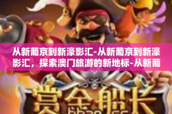 从新葡京到新濠影汇-从新葡京到新濠影汇，探索澳门旅游的新地标-从新葡京到新濠影汇