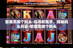 新葡京哪个码头-探寻新葡京，揭秘码头风采-新葡京哪个码头