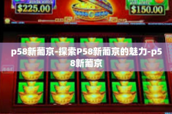 p58新葡京-探索P58新葡京的魅力-p58新葡京