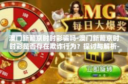 澳门新葡京时时彩骗吗-澳门新葡京时时彩是否存在欺诈行为？探讨与解析-澳门新葡京时时彩骗吗