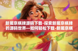 新葡京棋牌源码下载-探索新葡京棋牌的源码世界—如何轻松下载-新葡京棋牌源码下载