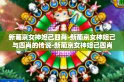 新葡京女神妲己四肖-新葡京女神妲己与四肖的传说-新葡京女神妲己四肖