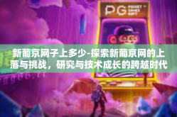 新葡京网子上多少-探索新葡京网的上落与挑战，研究与技术成长的跨越时代篇章-新葡京网子上多少