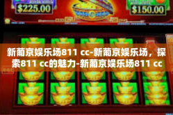新葡京娱乐场811 cc-新葡京娱乐场，探索811 cc的魅力-新葡京娱乐场811 cc