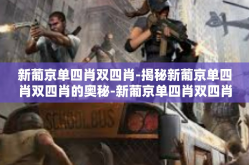 新葡京单四肖双四肖-揭秘新葡京单四肖双四肖的奥秘-新葡京单四肖双四肖