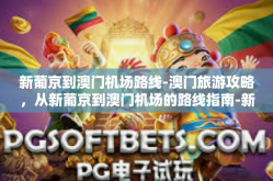 新葡京到澳门机场路线-澳门旅游攻略，从新葡京到澳门机场的路线指南-新葡京到澳门机场路线