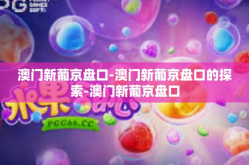 澳门新葡京盘口-澳门新葡京盘口的探索-澳门新葡京盘口