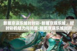 新葡京误乐城时时彩-新葡京娱乐城，时时彩的魅力与挑战-新葡京误乐城时时彩