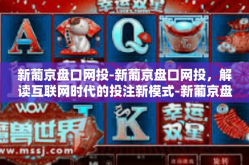 新葡京盘口网投-新葡京盘口网投，解读互联网时代的投注新模式-新葡京盘口网投
