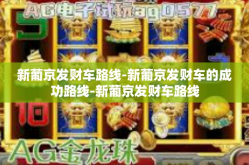 新葡京发财车路线-新葡京发财车的成功路线-新葡京发财车路线