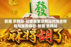 新葡 京网站-探索新葡京网站的综合特色与服务体验-新葡 京网站