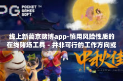 线上新葡京赌博app-慎用风险性质的在线赌场工具－并非可行的工作方向或休闲娱乐选择揭秘线上新葡京赌博app－对诱惑应慎之又慎-线上新葡京赌博app