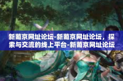 新葡京网址论坛-新葡京网址论坛，探索与交流的线上平台-新葡京网址论坛