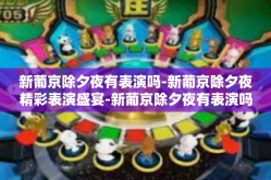 新葡京除夕夜有表演吗-新葡京除夕夜精彩表演盛宴-新葡京除夕夜有表演吗