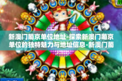 新澳门葡京单位地址-探索新澳门葡京单位的独特魅力与地址信息-新澳门葡京单位地址