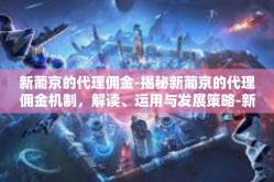 新葡京的代理佣金-揭秘新葡京的代理佣金机制，解读、运用与发展策略-新葡京的代理佣金