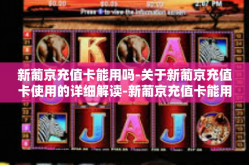 新葡京充值卡能用吗-关于新葡京充值卡使用的详细解读-新葡京充值卡能用吗