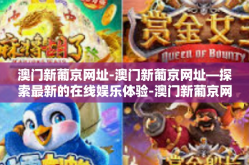澳门新葡京网址-澳门新葡京网址—探索最新的在线娱乐体验-澳门新葡京网址