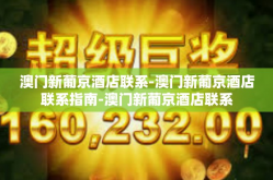 澳门新葡京酒店联系-澳门新葡京酒店联系指南-澳门新葡京酒店联系