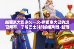 新葡京大巴多久一次-新葡京大巴的运营频率，了解巴士时刻的便利性-新葡京大巴多久一次