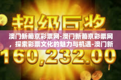 澳门新葡京彩票网-澳门新葡京彩票网，探索彩票文化的魅力与机遇-澳门新葡京彩票网