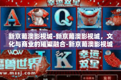 新京葡澳影视城-新京葡澳影视城，文化与商业的璀璨融合-新京葡澳影视城