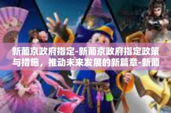 新葡京政府指定-新葡京政府指定政策与措施，推动未来发展的新篇章-新葡京政府指定