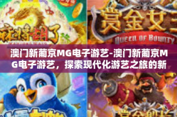 澳门新葡京MG电子游艺-澳门新葡京MG电子游艺，探索现代化游艺之旅的新境界-澳门新葡京MG电子游艺