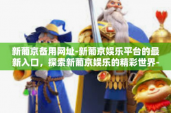 新葡京备用网址-新葡京娱乐平台的最新入口，探索新葡京娱乐的精彩世界-新葡京备用网址