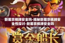 新葡京棋牌安全吗-揭秘新葡京棋牌安全性探讨-新葡京棋牌安全吗