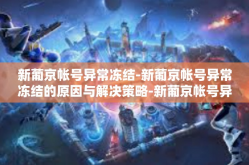 新葡京帐号异常冻结-新葡京帐号异常冻结的原因与解决策略-新葡京帐号异常冻结