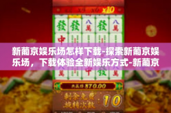 新葡京娱乐场怎样下载-探索新葡京娱乐场，下载体验全新娱乐方式-新葡京娱乐场怎样下载