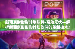 新葡京时时彩计划软件-高效无忧—解析新葡京时时彩计划软件的革新技术』新葡京时时彩计划软件