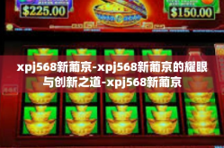 xpj568新葡京-xpj568新葡京的耀眼与创新之道-xpj568新葡京